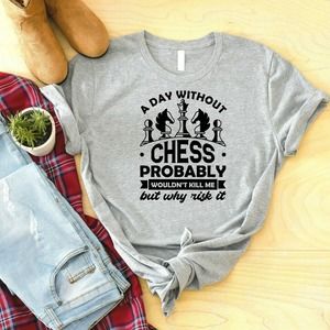 A Day Without Chess Probably Wouldn't Kill Me But Why Risk It Shirt, Chess Shirt